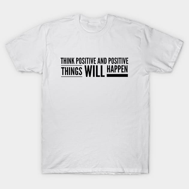 Think Positive And Positive Things Will Happen - Motivational Words T-Shirt by Textee Store